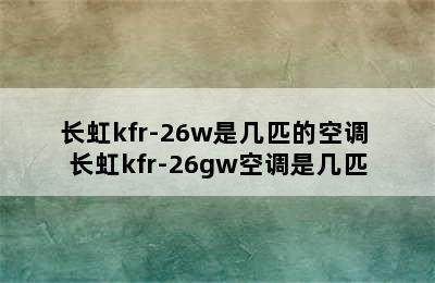 长虹kfr-26w是几匹的空调 长虹kfr-26gw空调是几匹